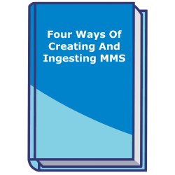 Four Ways Of Creating And Ingesting MMS
